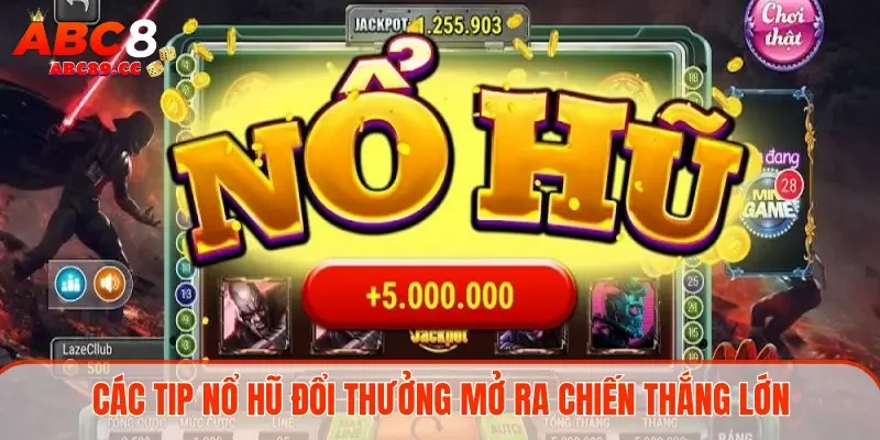 Các tip nổ hũ đổi thưởng mở ra chiến thắng lớn