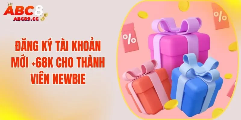 Đăng Ký Tài Khoản Mới +68K Nhanh Chóng Cho Thành Viên Newbie