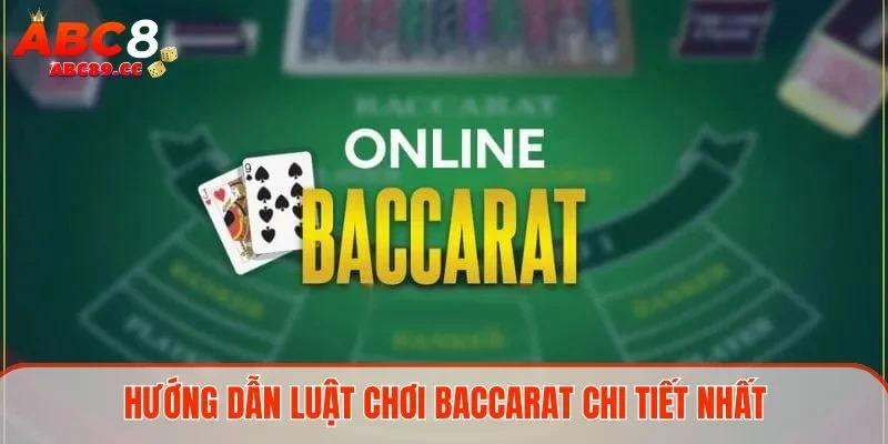 Hướng dẫn luật chơi Baccarat chi tiết nhất