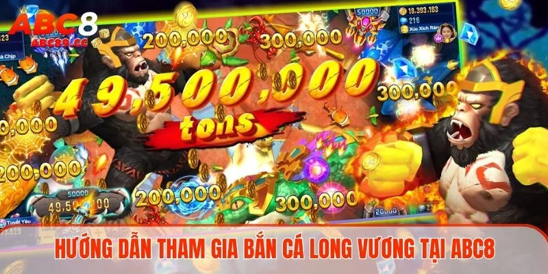 Hướng dẫn tham gia bắn cá Long Vương tại ABC8