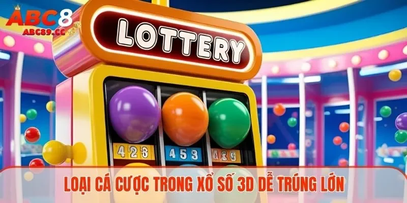 Loại cá cược trong xổ số 3D dễ trúng lớn