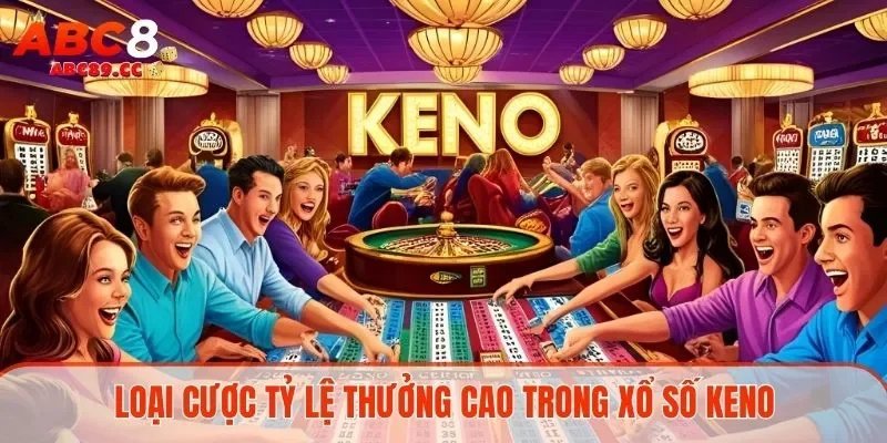 Loại cược tỷ lệ thưởng cao trong xổ số keno