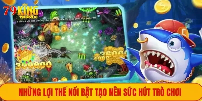 Những lợi thế nổi bật tạo nên sức hút trò chơi 