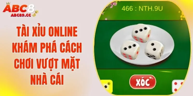 Tài Xỉu Online – Khám Phá Cách Chơi Vượt Mặt Nhà Cái