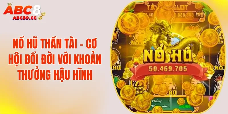 Nổ Hũ Thần Tài - Cơ Hội Đổi Đời Với Khoản Thưởng Hậu Hĩnh