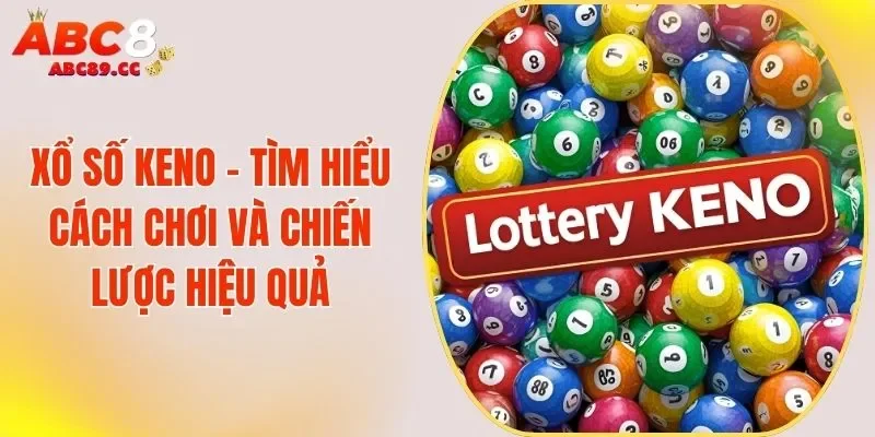 Xổ Số Keno - Tìm Hiểu Cách Chơi Và Chiến Lược Hiệu Quả